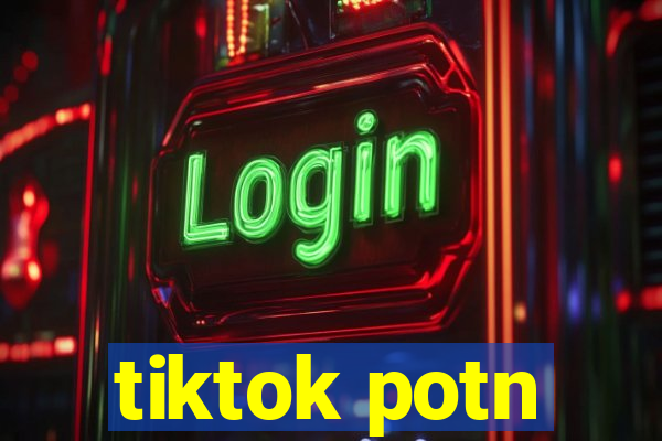 tiktok potn